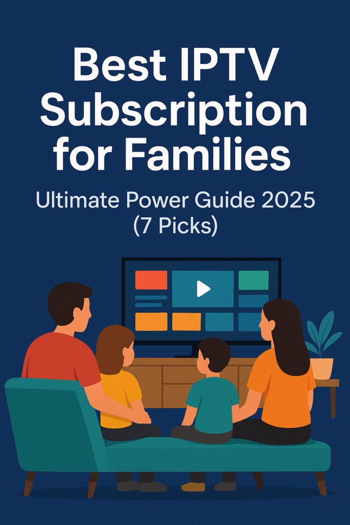 Best IPTV Subscription for Families